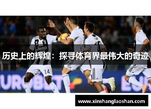 历史上的辉煌:探寻体育界最伟大的奇迹