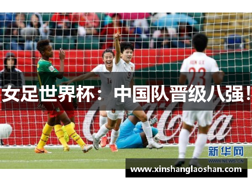 女足世界杯:中国队晋级八强!